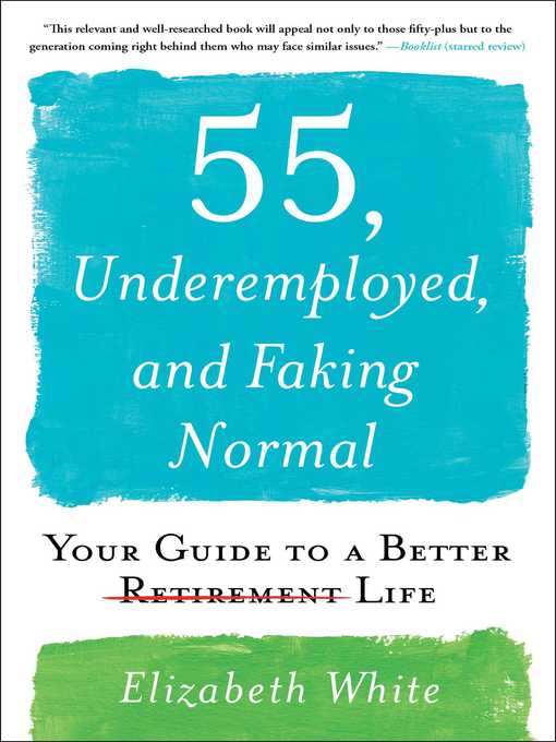 Title details for 55, Underemployed, and Faking Normal by Elizabeth White - Wait list